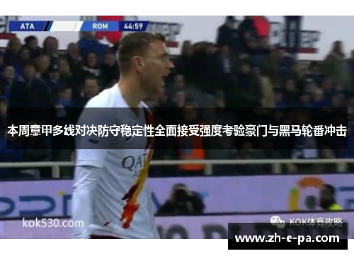 本周意甲多线对决防守稳定性全面接受强度考验豪门与黑马轮番冲击