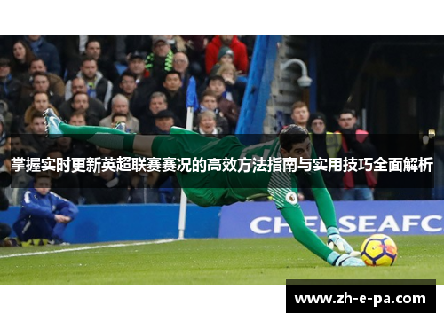 掌握实时更新英超联赛赛况的高效方法指南与实用技巧全面解析