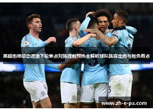 英超伤停动态速递下轮焦点对阵提前预热全解析球队阵容走向与胜负看点