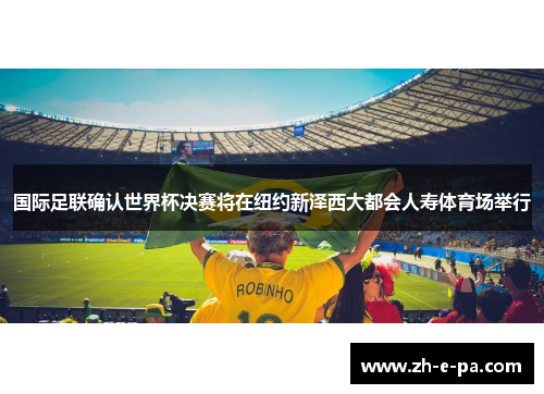 国际足联确认世界杯决赛将在纽约新泽西大都会人寿体育场举行