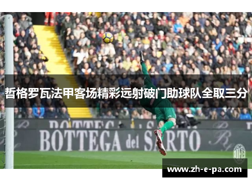 哲格罗瓦法甲客场精彩远射破门助球队全取三分