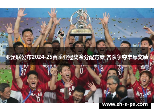 亚足联公布2024-25赛季亚冠奖金分配方案 各队争夺丰厚奖励