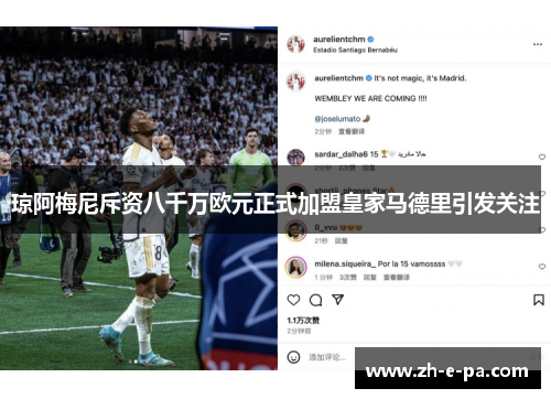 琼阿梅尼斥资八千万欧元正式加盟皇家马德里引发关注